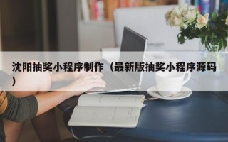 肥城沈阳抽奖小程序制作（最新版抽奖小程序源码）