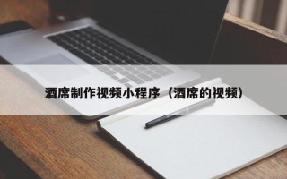 肥城酒席制作视频小程序（酒席的视频）