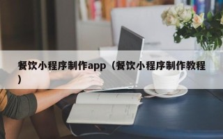 肥城餐饮小程序制作app（餐饮小程序制作教程）