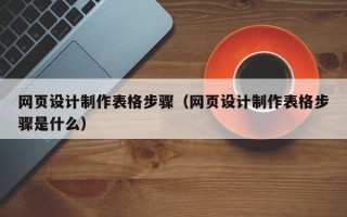 肥城网页设计制作表格步骤（网页设计制作表格步骤是什么）