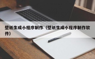 肥城壁纸生成小程序制作（壁纸生成小程序制作软件）