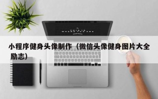 肥城小程序健身头像制作（微信头像健身图片大全 励志）