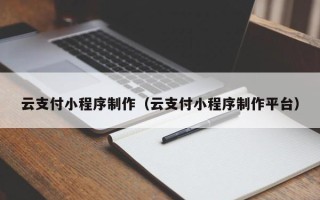 肥城云支付小程序制作（云支付小程序制作平台）