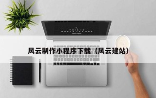 肥城风云制作小程序下载（风云建站）